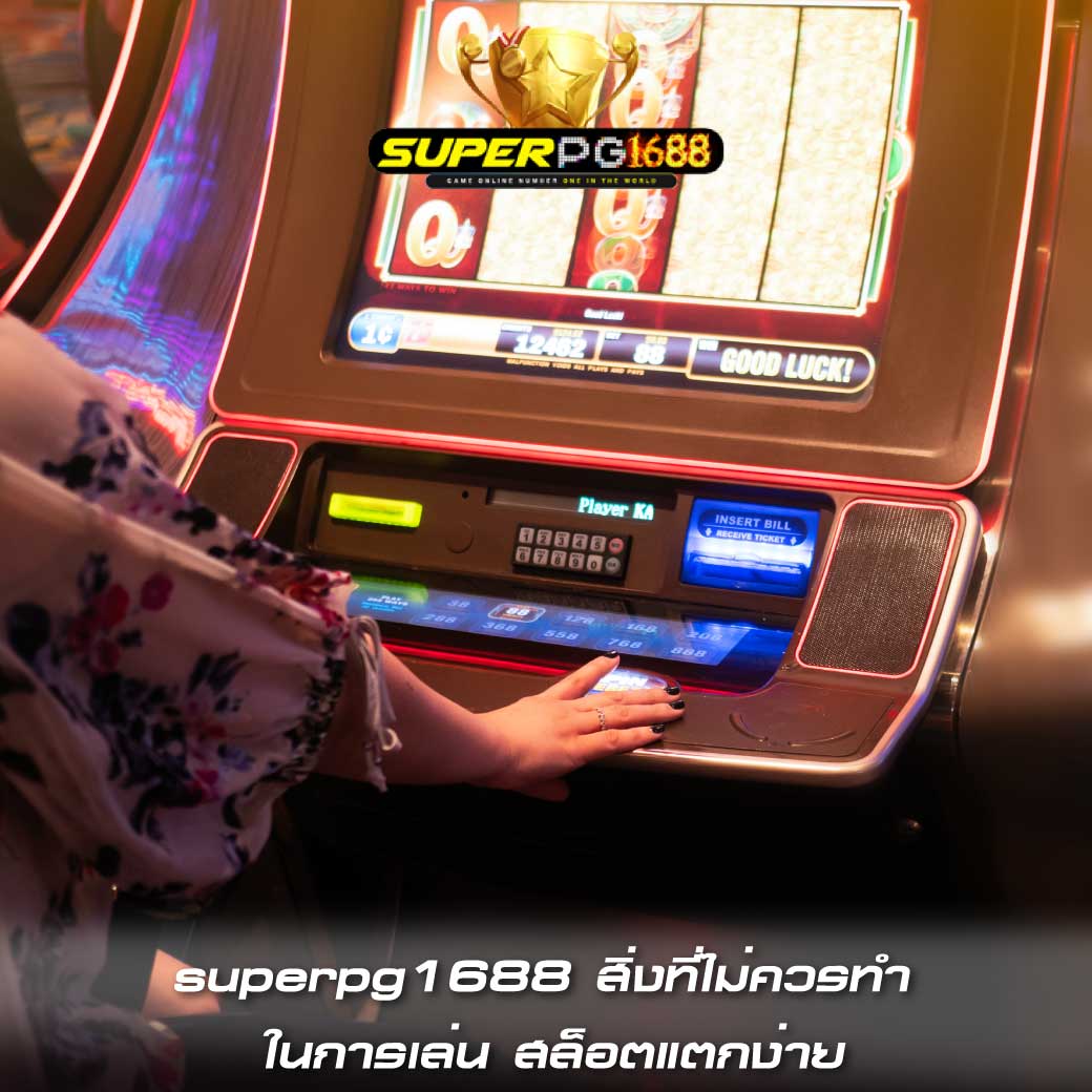 superpg1688 สิ่งที่ไม่ควรทำ ในการเล่น สล็อตแตกง่าย