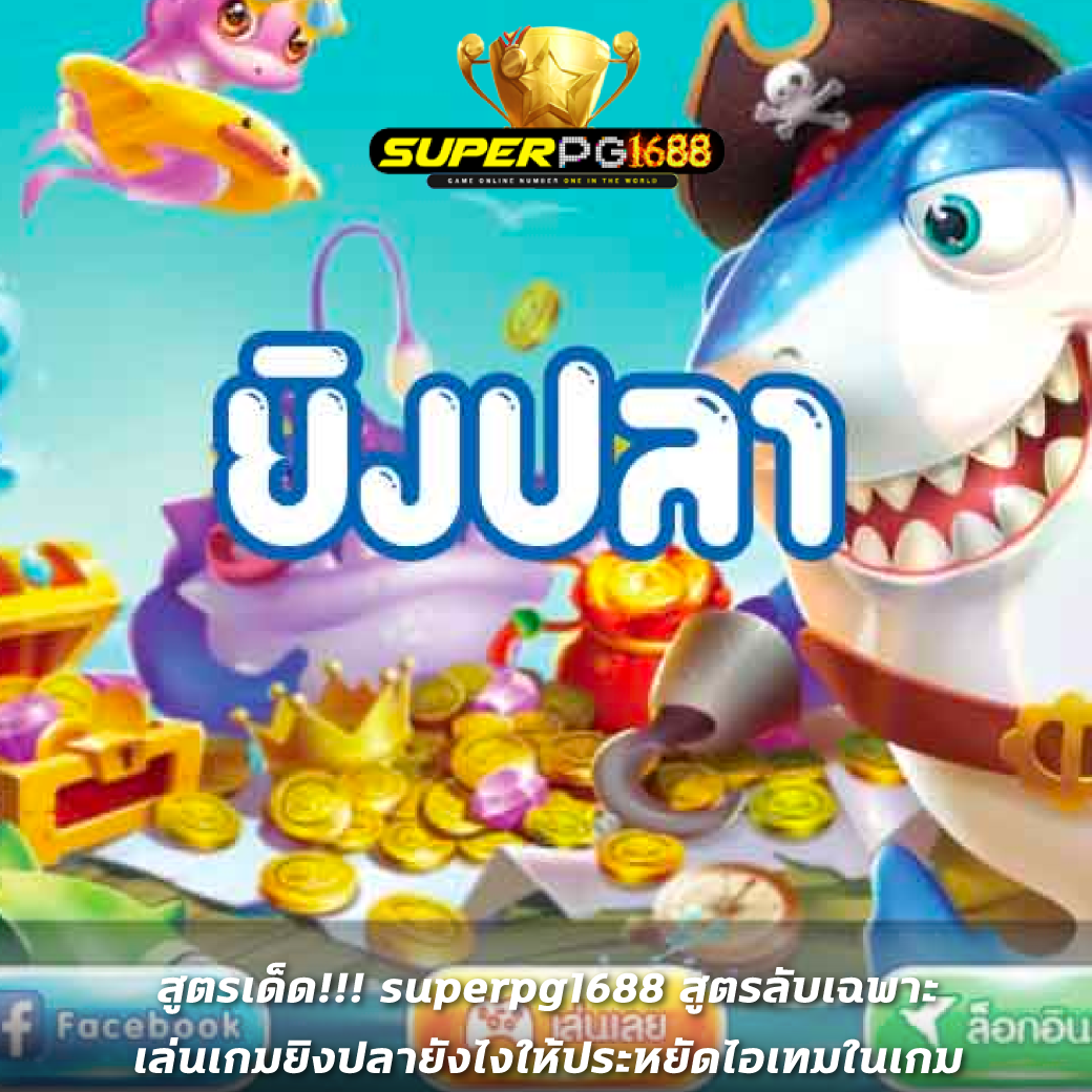 สูตรเด็ด!!! superpg1688 สูตรลับเฉพาะ เล่นเกมยิงปลายังไงให้ประหยัดไอเทมในเกม